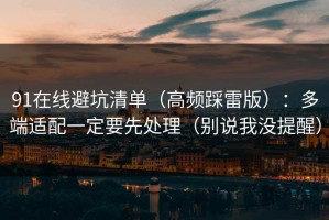 91在线避坑清单（高频踩雷版）：多端适配一定要先处理（别说我没提醒）