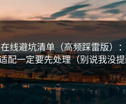 91在线避坑清单（高频踩雷版）：多端适配一定要先处理（别说我没提醒）