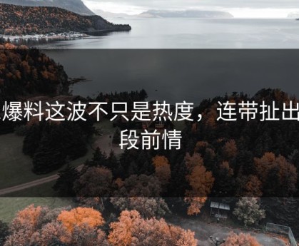 91爆料这波不只是热度，连带扯出一段前情