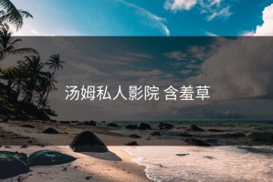 汤姆私人影院 含羞草