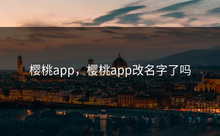 樱桃app，樱桃app改名字了吗